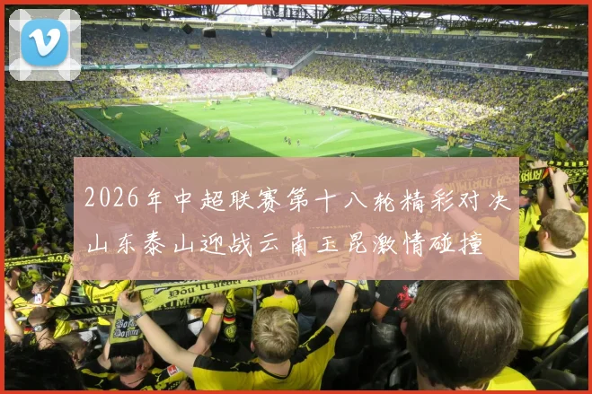 2026年中超联赛第十八轮精彩对决山东泰山迎战云南玉昆激情碰撞