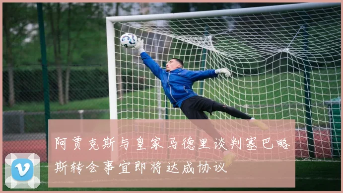 阿贾克斯与皇家马德里谈判塞巴略斯转会事宜即将达成协议